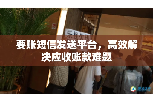 要账短信发送平台，高效解决应收账款难题