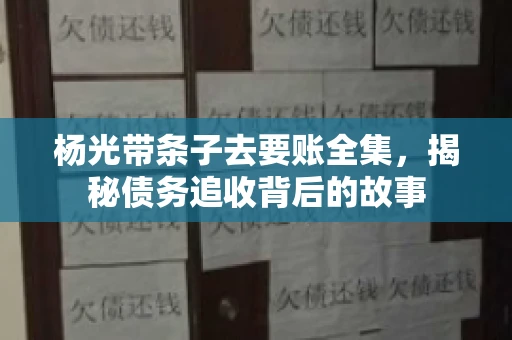 杨光带条子去要账全集，揭秘债务追收背后的故事