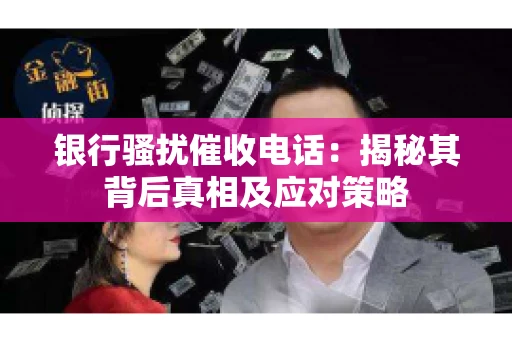 银行骚扰催收电话：揭秘其背后真相及应对策略