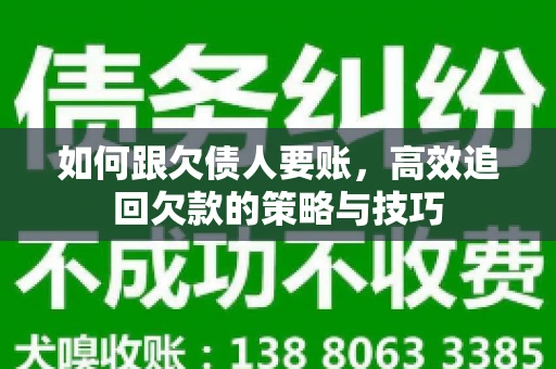 如何跟欠债人要账，高效追回欠款的策略与技巧