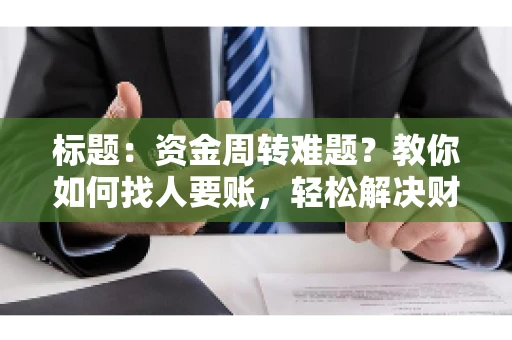 标题：资金周转难题？教你如何找人要账，轻松解决财务困境