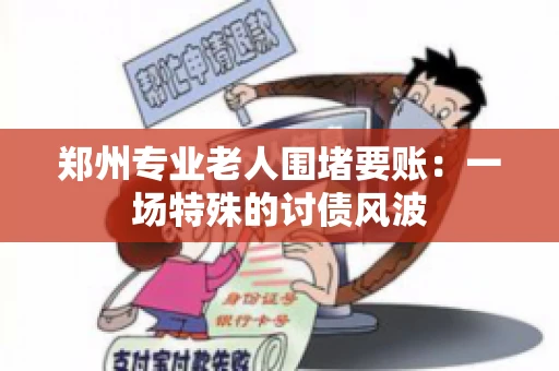 郑州专业老人围堵要账：一场特殊的讨债风波