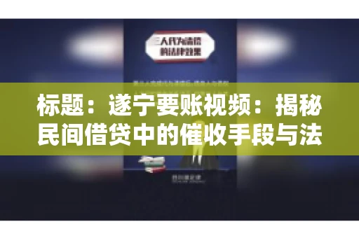 标题：遂宁要账视频：揭秘民间借贷中的催收手段与法律边界