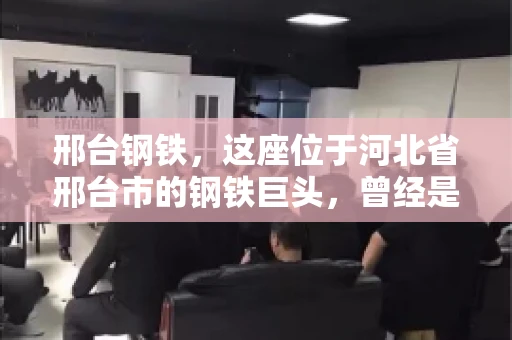 邢台钢铁，这座位于河北省邢台市的钢铁巨头，曾经是我国钢铁行业的佼佼者。然而，近年来，随着市场环境的变化和公司经营状况的波动，邢台钢铁的应收账款问题逐渐凸显。今天，我们就来聊聊邢台钢铁的“要账”那些事儿。