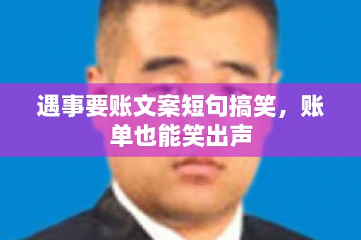 遇事要账文案短句搞笑，账单也能笑出声