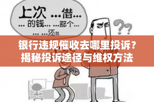 银行违规催收去哪里投诉？揭秘投诉途径与维权方法